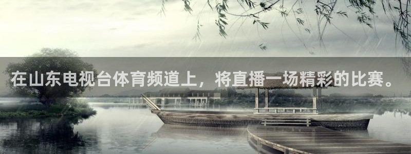 在山东电视台体育频道上，将直播一场精彩的比赛。