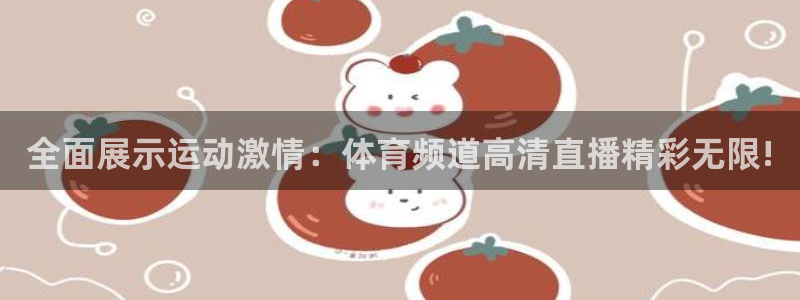 全面展示运动激情：体育频道高清直播精彩无限!