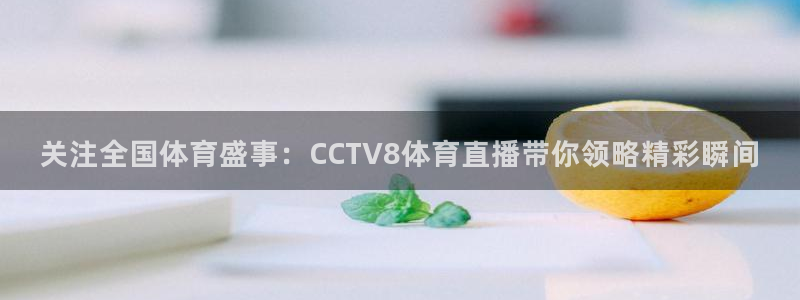 关注全国体育盛事：CCTV8体育直播带你领略精彩瞬间